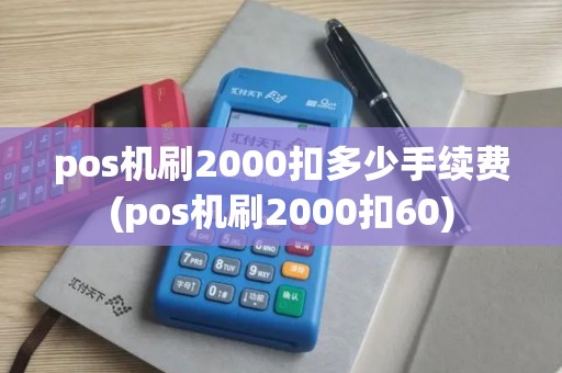 pos机刷2000扣多少手续费(pos机刷2000扣60)