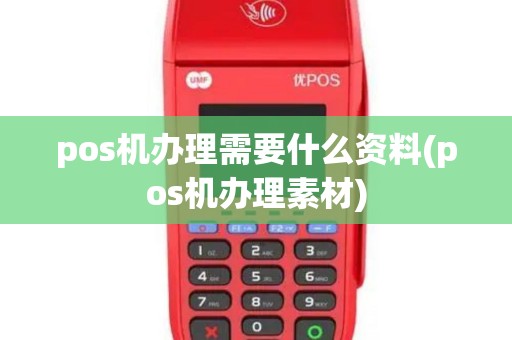 pos机办理需要什么资料(pos机办理素材)