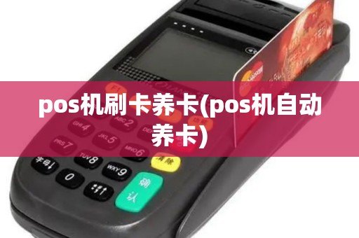 pos机刷卡养卡(pos机自动养卡)