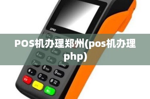 POS机办理郑州(pos机办理php)