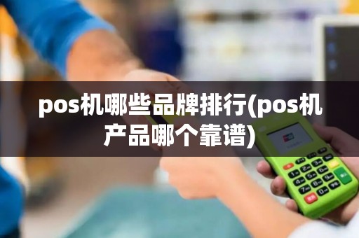 pos机哪些品牌排行(pos机产品哪个靠谱)