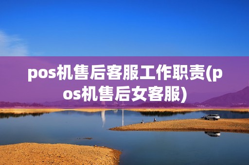 pos机售后客服工作职责(pos机售后女客服)