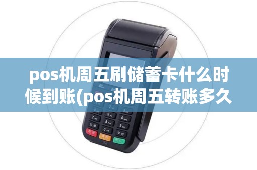 pos机周五刷储蓄卡什么时候到账(pos机周五转账多久到账)