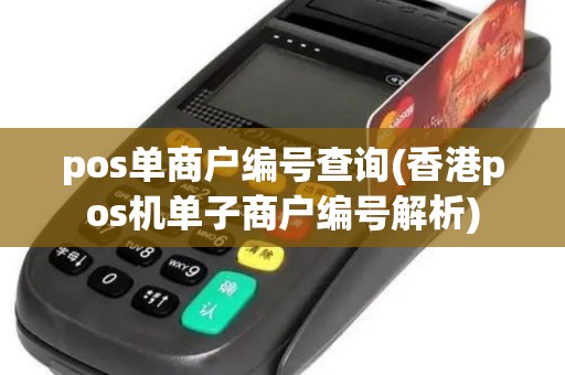 pos单商户编号查询(香港pos机单子商户编号解析)