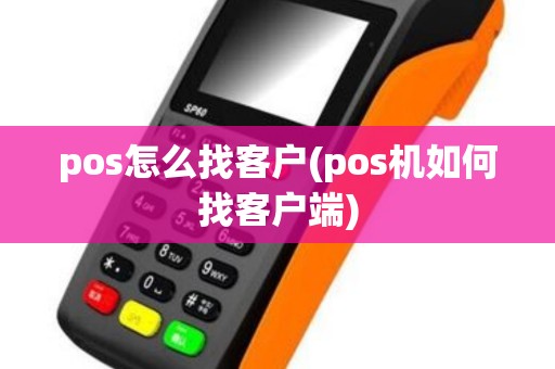 pos怎么找客户(pos机如何找客户端)