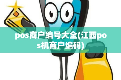 pos商户编号大全(江西pos机商户编码)