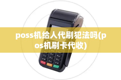poss机给人代刷犯法吗(pos机刷卡代收)