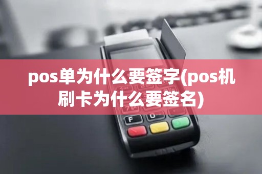 pos单为什么要签字(pos机刷卡为什么要签名)