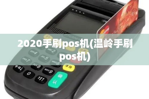 2020手刷pos机(温岭手刷pos机)