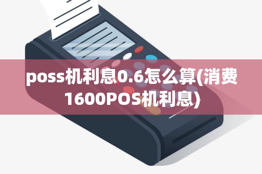 poss机利息0.6怎么算(消费1600POS机利息)