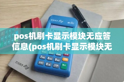 pos机刷卡显示模块无应答信息(pos机刷卡显示模块无应答)