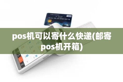 pos机可以寄什么快递(邮寄pos机开箱)