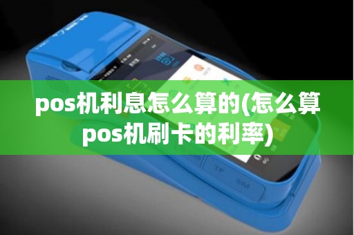pos机利息怎么算的(怎么算pos机刷卡的利率)