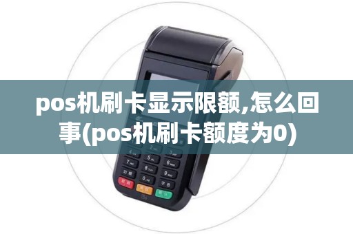 pos机刷卡显示限额,怎么回事(pos机刷卡额度为0)