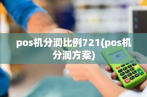pos机分润比例721(pos机分润方案)