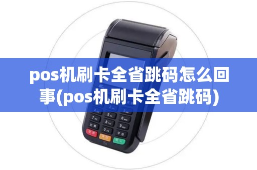 pos机刷卡全省跳码怎么回事(pos机刷卡全省跳码)