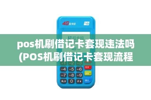 pos机刷借记卡套现违法吗(POS机刷借记卡套现流程)