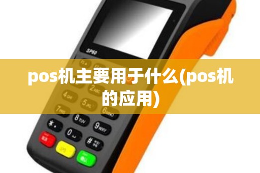 pos机主要用于什么(pos机的应用)