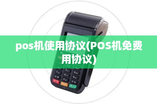 pos机使用协议(POS机免费用协议)