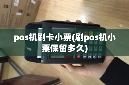 pos机刷卡小票(刷pos机小票保留多久)