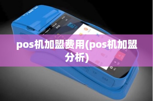 pos机加盟费用(pos机加盟分析)