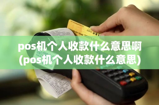 pos机个人收款什么意思啊(pos机个人收款什么意思)