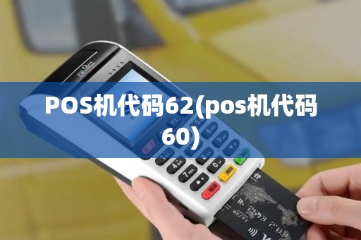 POS机代码62(pos机代码60) POS机代码62(pos机代码60)