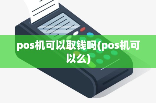 pos机可以取钱吗(pos机可以么)