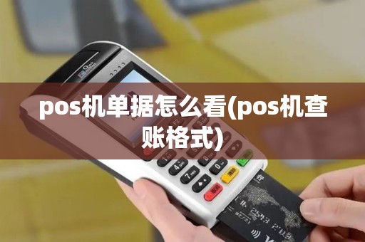 pos机单据怎么看(pos机查账格式) pos机单据怎么看(pos机查账格式)