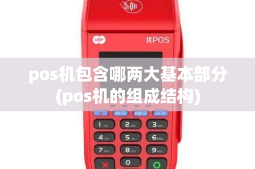 pos机包含哪两大基本部分(pos机的组成结构)