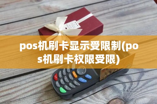 pos机刷卡显示受限制(pos机刷卡权限受限) pos机刷卡显示受限制(pos机刷卡权限受限)