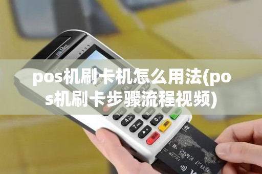 pos机刷卡机怎么用法(pos机刷卡步骤流程视频) pos机刷卡机怎么用法(pos机刷卡步骤流程视频)