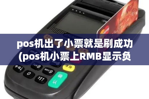 pos机出了小票就是刷成功(pos机小票上RMB显示负数)