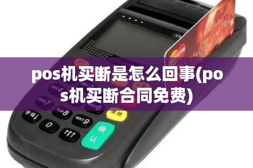 pos机买断是怎么回事(pos机买断合同免费)