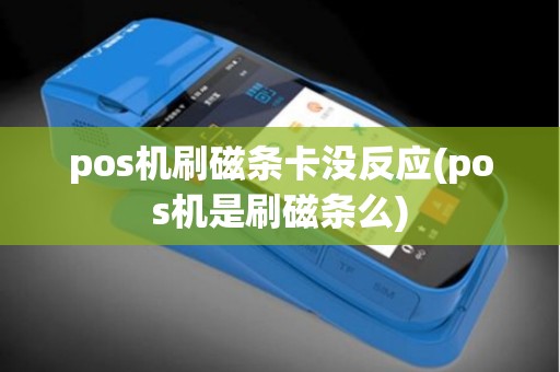 pos机刷磁条卡没反应(pos机是刷磁条么)
