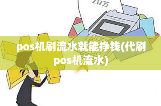 pos机刷流水就能挣钱(代刷pos机流水)