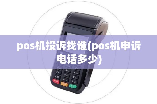 pos机投诉找谁(pos机申诉电话多少)