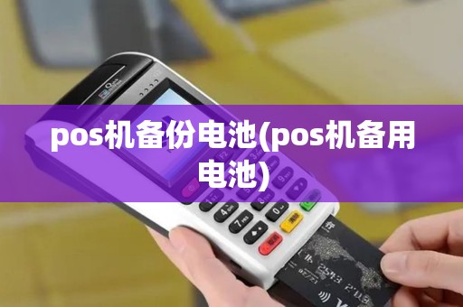 pos机备份电池(pos机备用电池)