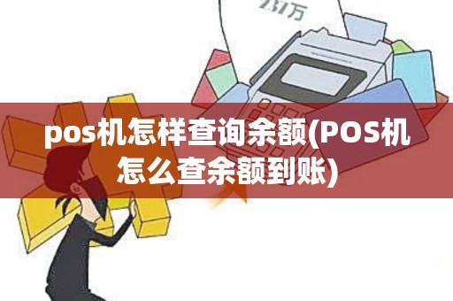 pos机怎样查询余额(POS机怎么查余额到账)