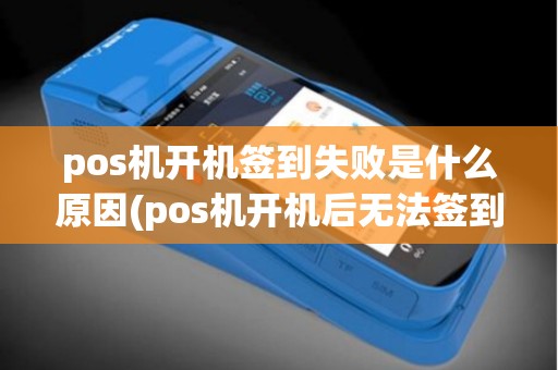 pos机开机签到失败是什么原因(pos机开机后无法签到)