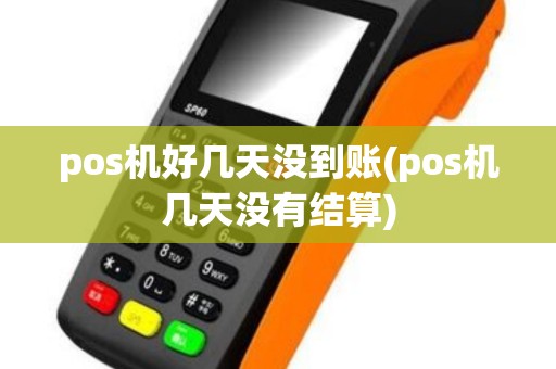 pos机好几天没到账(pos机几天没有结算)