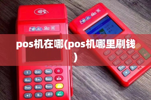 pos机在哪(pos机哪里刷钱)