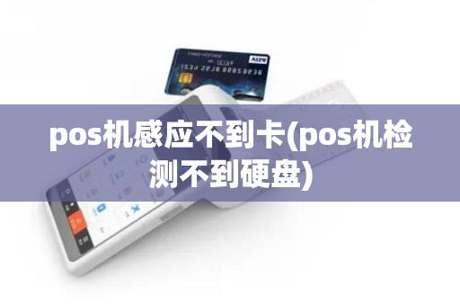 pos机感应不到卡(pos机检测不到硬盘)