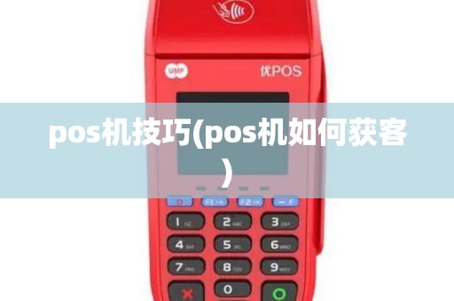 pos机技巧(pos机如何获客)