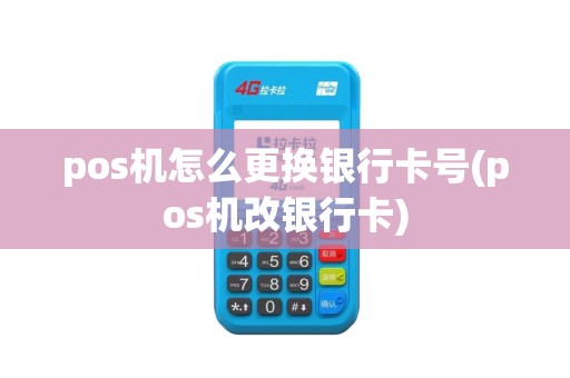 pos机怎么更换银行卡号(pos机改银行卡)