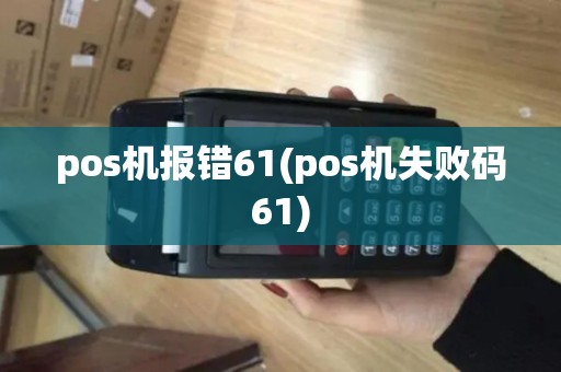pos机报错61(pos机失败码61)