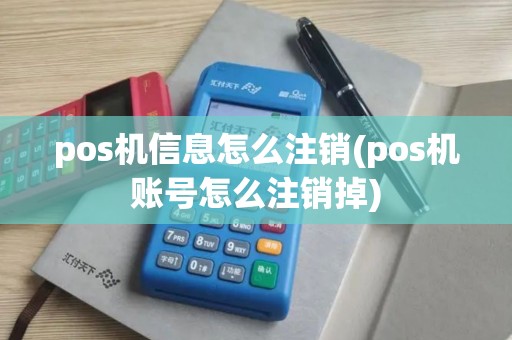 pos机信息怎么注销(pos机账号怎么注销掉)