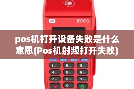 pos机打开设备失败是什么意思(Pos机射频打开失败)