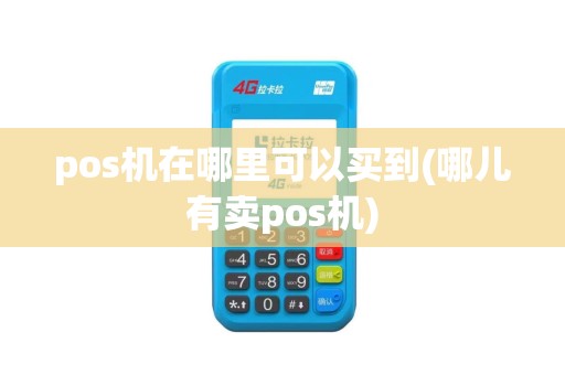 pos机在哪里可以买到(哪儿有卖pos机)