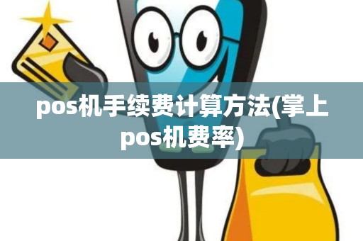 pos机手续费计算方法(掌上pos机费率)